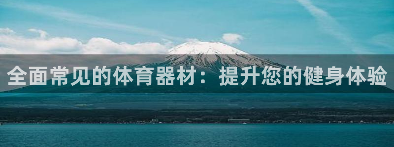 星欧娱乐属于什么档次的公司啊：全面常见的体育器材：提