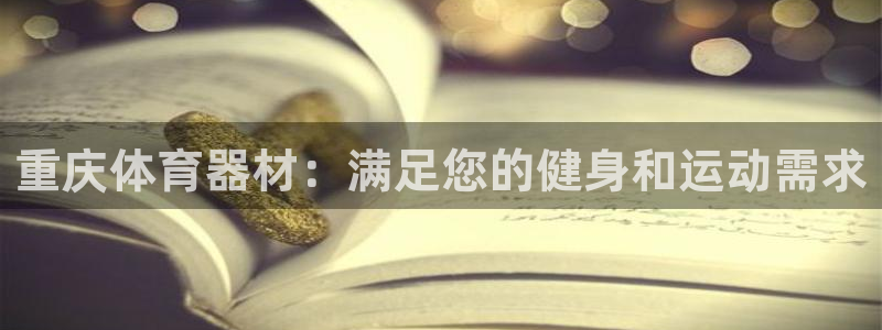 星欧娱乐总代.直开.中国：重庆体育器材：满足您的健身