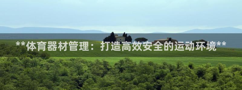 星欧娱乐公司电话号码：**体育器材管理：打造高效安全