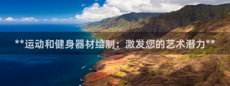 江苏星奥娱乐：**运动和健身器材绘制：激发您的艺术潜